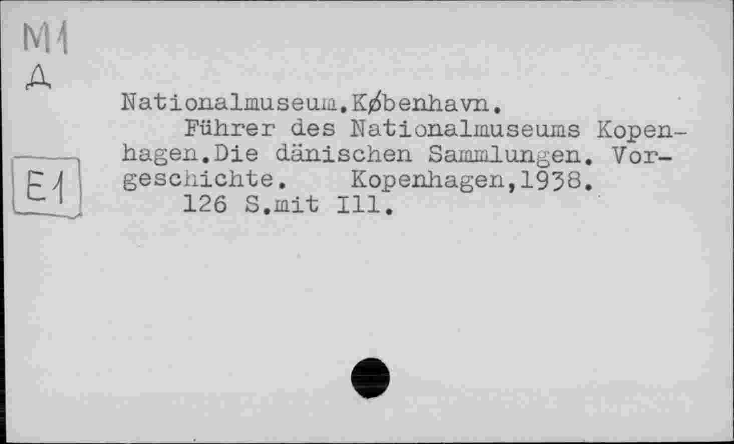 ﻿Nat і onalmu s еіш. Kjzfo enha vu.
Führer des Nationalmuseums Kopenhagen. Die dänischen Sammlungen. Vorgeschichte. Kopenhagen,1958.
126 S.mit Ill.